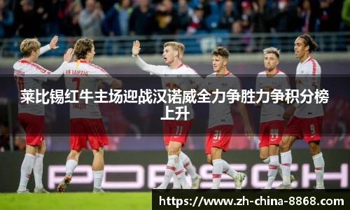 莱比锡红牛主场迎战汉诺威全力争胜力争积分榜上升