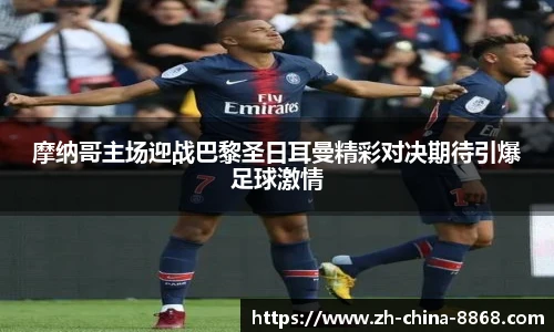 摩纳哥主场迎战巴黎圣日耳曼精彩对决期待引爆足球激情
